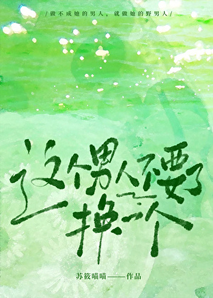 这个男人不要了，换一个