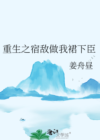 重生之宿敌做我裙下臣